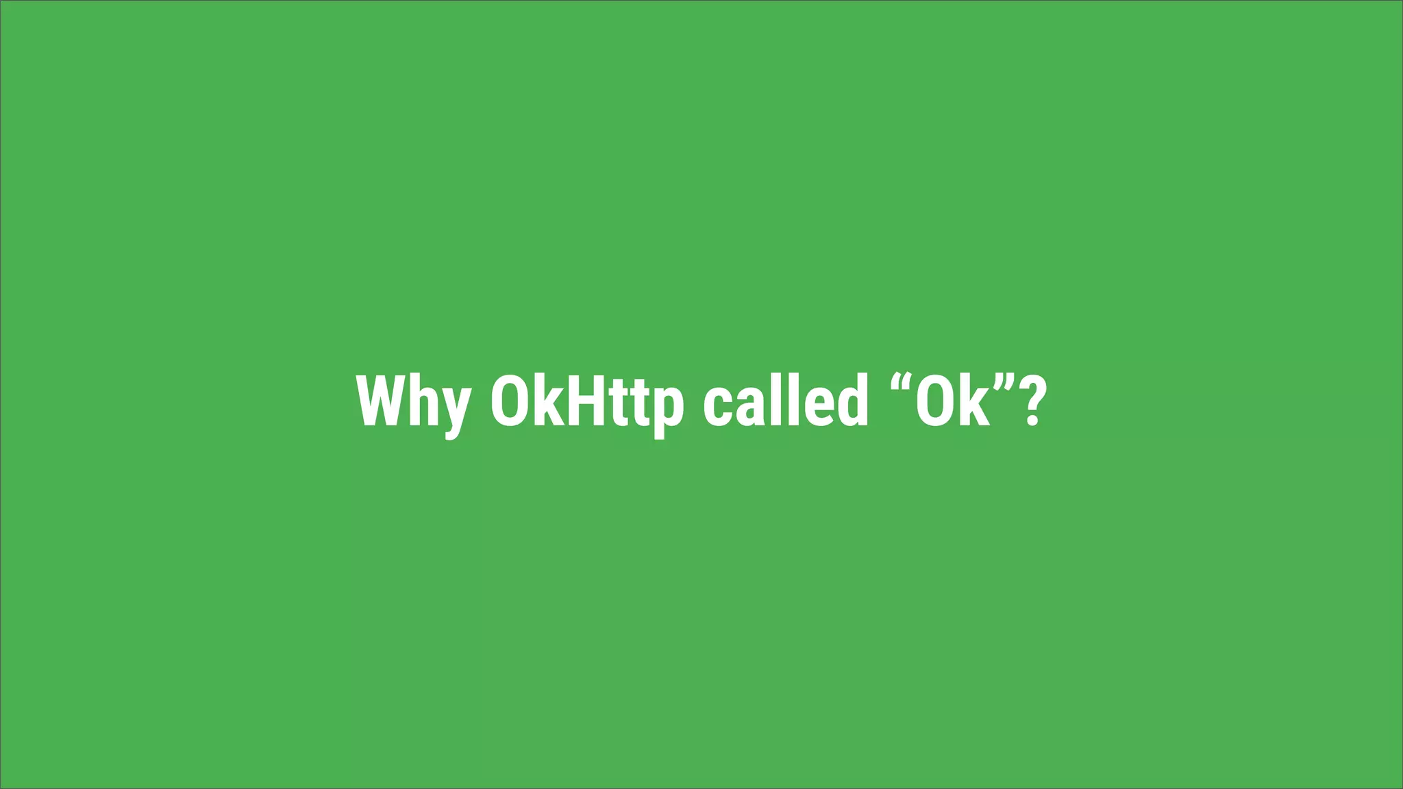Why OkHttp called “Ok”?
 