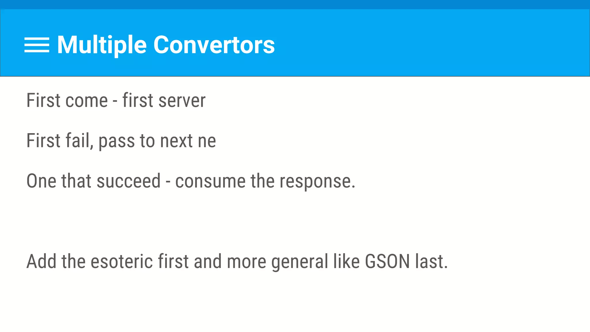 Multiple Convertors
First come - first server
First fail, pass to next ne
One that succeed - consume the response.
Add the esoteric first and more general like GSON last.
 