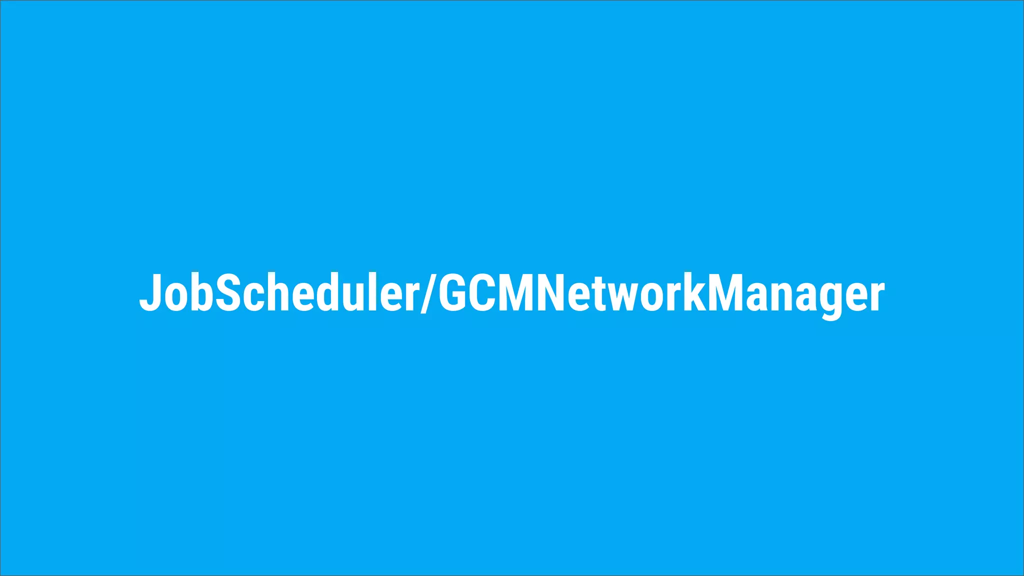JobScheduler/GCMNetworkManager
 