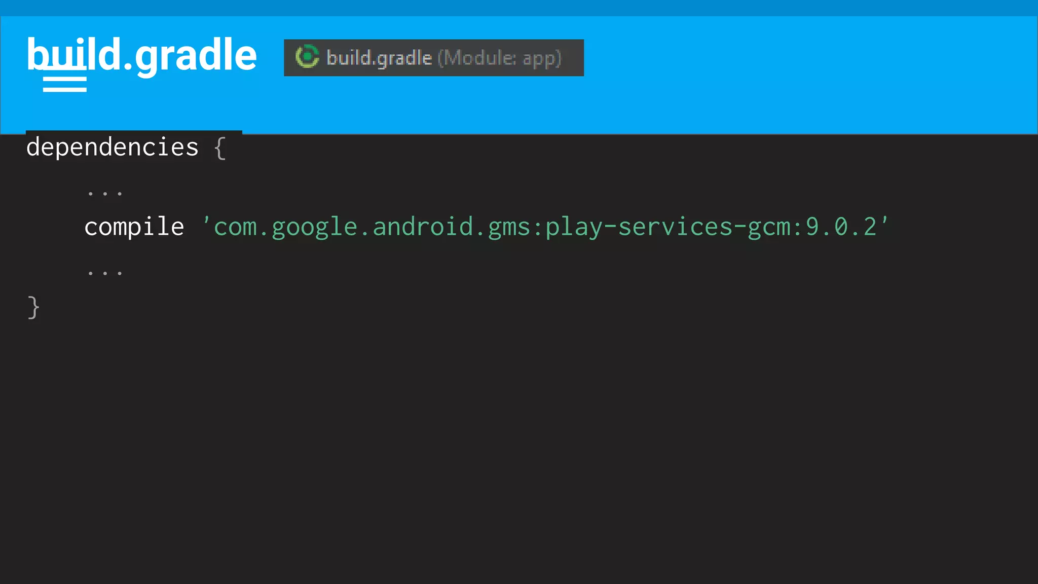 build.gradle
dependencies {
...
compile 'com.google.android.gms:play-services-gcm:9.0.2'
...
}
 