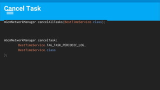 Cancel Task
mGcmNetworkManager.cancelAllTasks(BestTimeService.class);
mGcmNetworkManager.cancelTask(
BestTimeService.TAG_TASK_PERIODIC_LOG,
BestTimeService.class
);
 