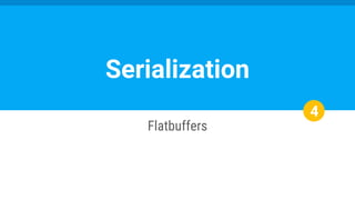 Serialization
Flatbuffers
4
 