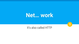 1
It’s also called HTTP
Net… work
 
