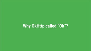 Why OkHttp called “Ok”?
 