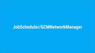 JobScheduler/GCMNetworkManager
 