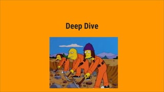 Deep Dive
 