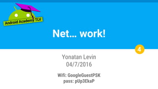 Net… work!
Yonatan Levin
04/7/2016
Wifi: GoogleGuestPSK
pass: pUp3EkaP
4
 