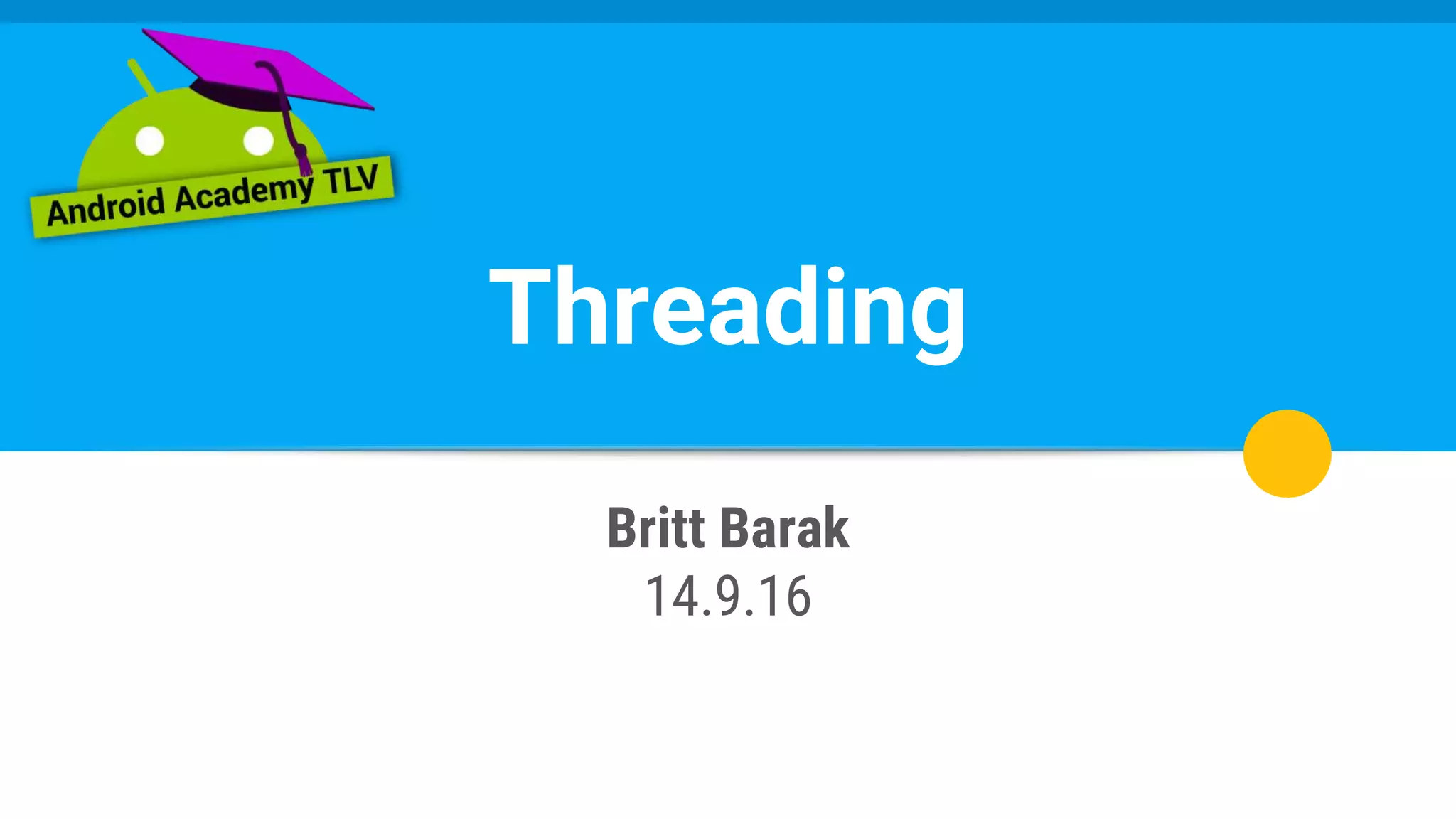Threading
Britt Barak
14.9.16
 