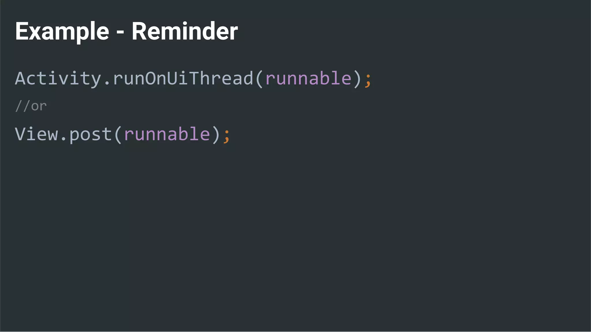 Example - Reminder
Activity.runOnUiThread(runnable);
//or
View.post(runnable);
 