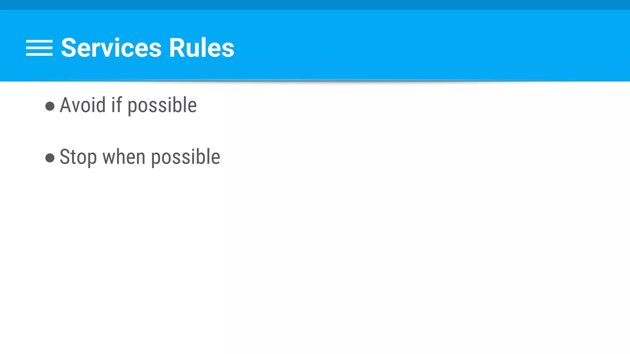 Services Rules
●Avoid if possible
●Stop when possible
 