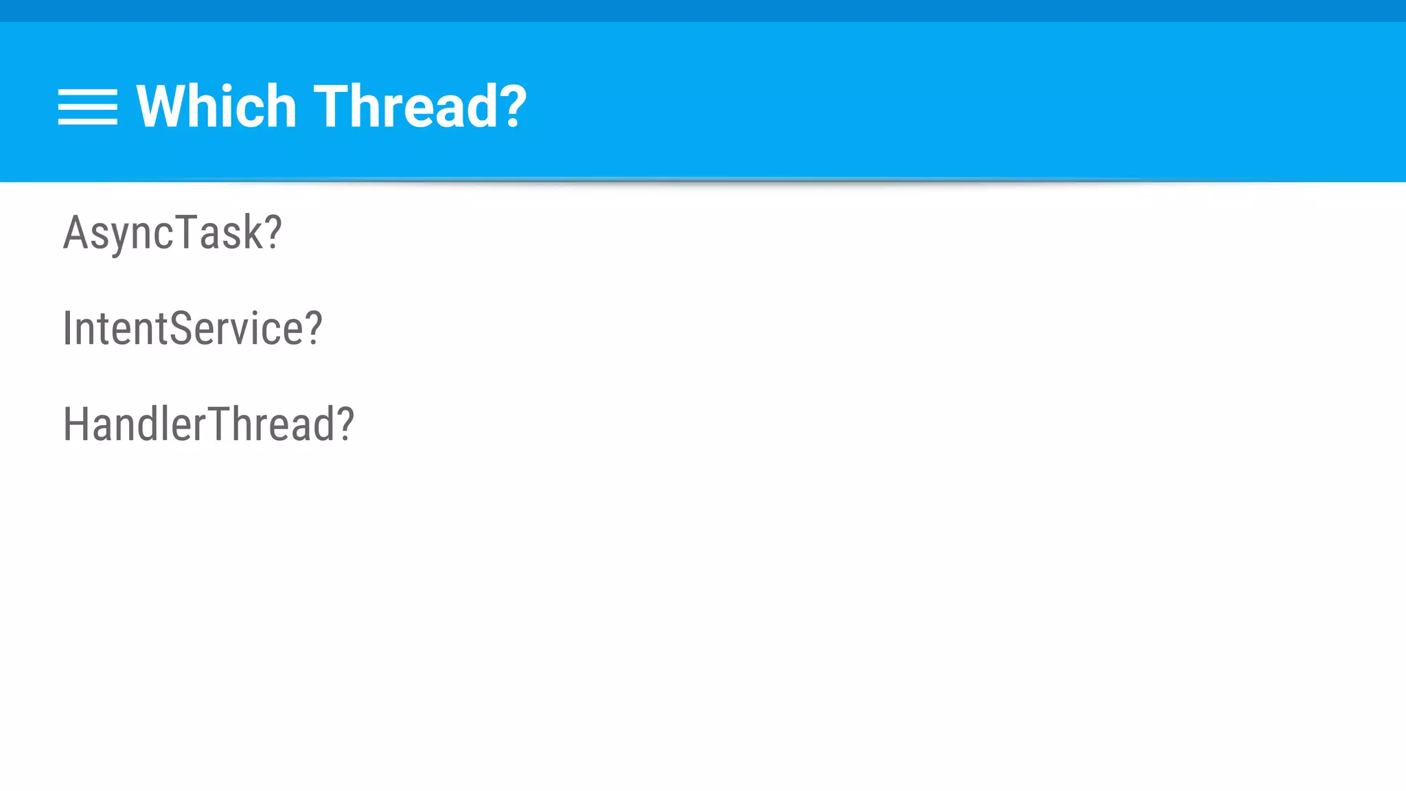 Which Thread?
AsyncTask?
IntentService?
HandlerThread?
 