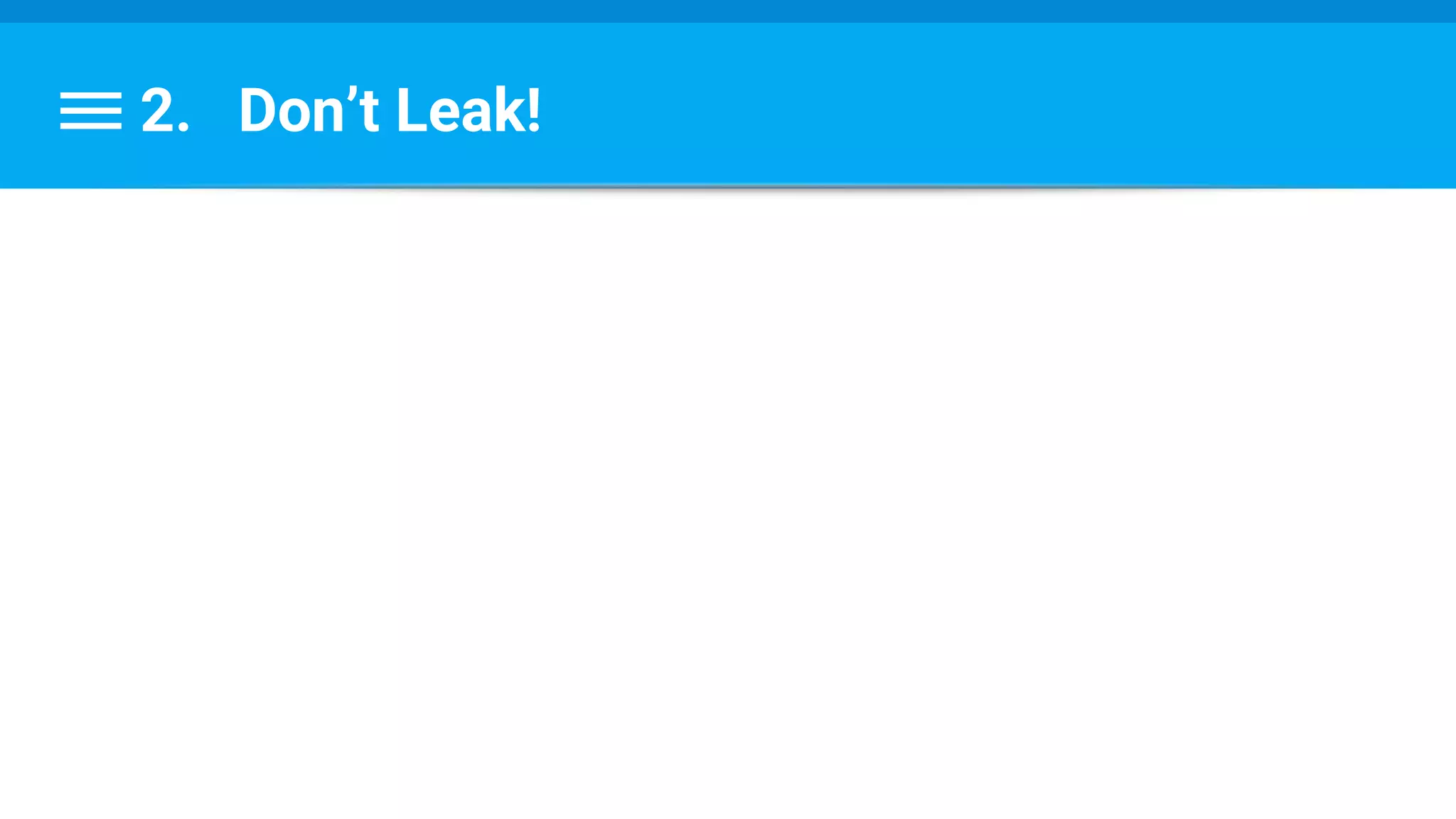 2. Don’t Leak!
 
