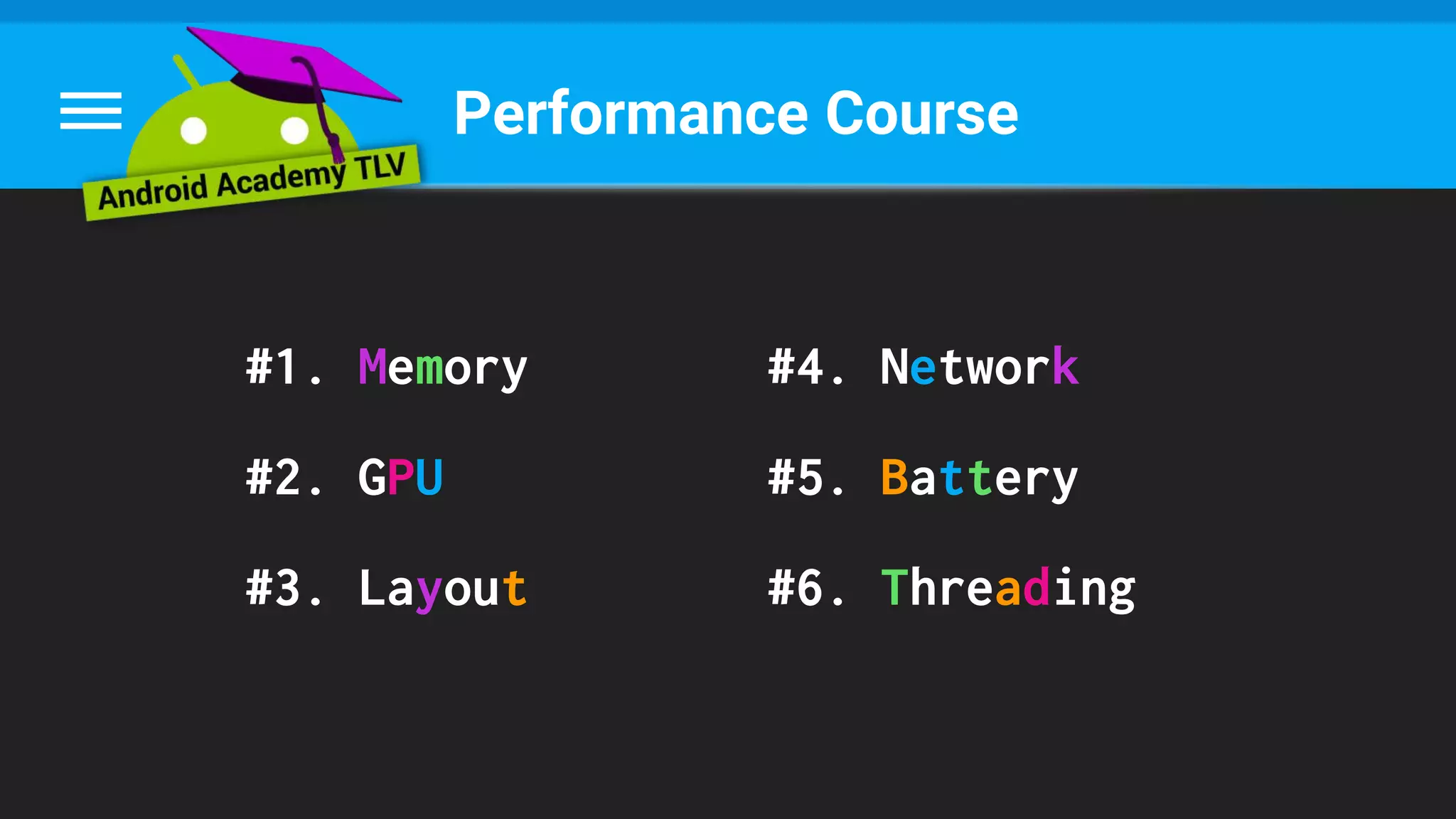 Performance Course
#1. Memory
#2. GPU
#3. Layout
#4. Network
#5. Battery
#6. Threading
 