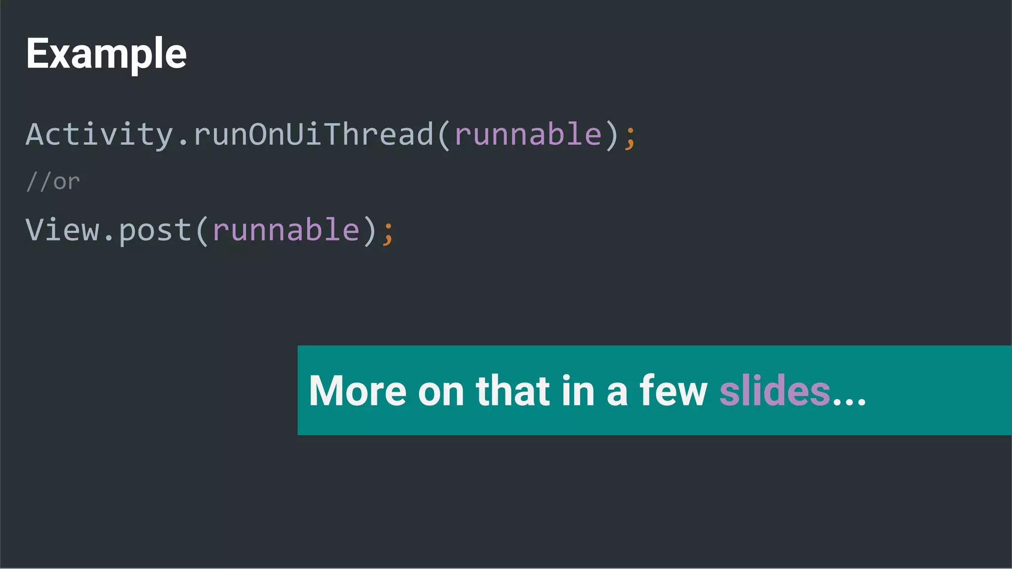 Example
Activity.runOnUiThread(runnable);
//or
View.post(runnable);
More on that in a few slides...
 