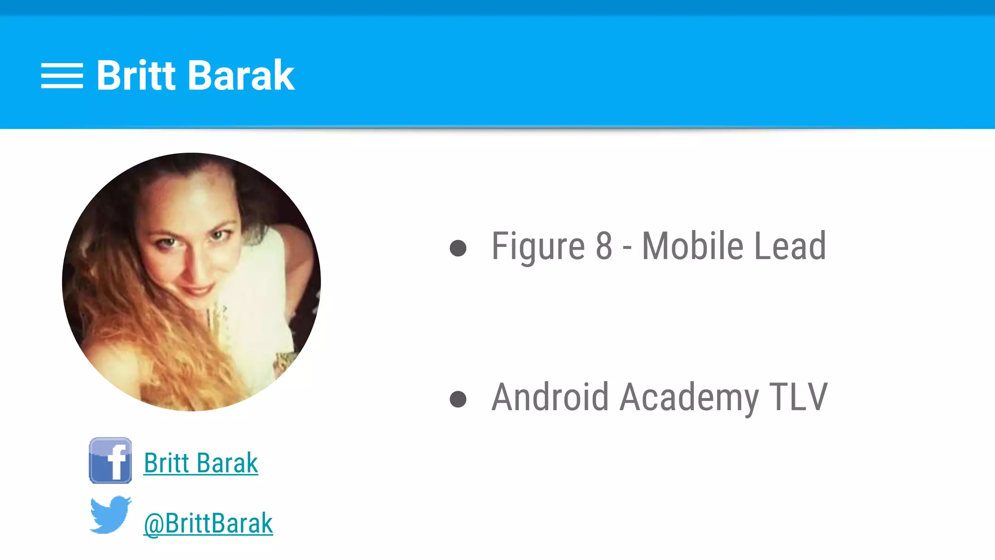 Britt Barak
Britt Barak
@BrittBarak
● Figure 8 - Mobile Lead
● Android Academy TLV
 