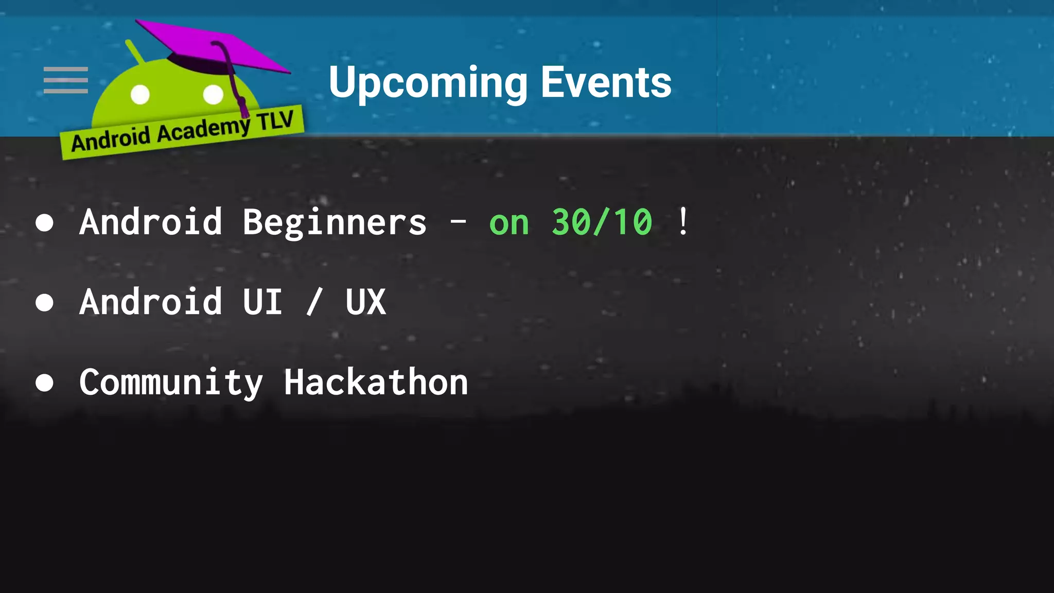 Upcoming Events
● Android Beginners - on 30/10 !
● Android UI / UX
● Community Hackathon
 