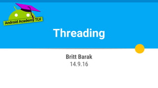Threading
Britt Barak
14.9.16
 