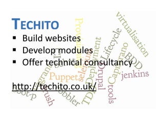  Build websites
 Develop modules
 Offer technical consultancy
http://techito.co.uk/
 