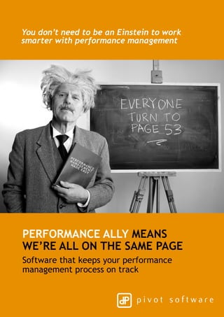 You don’t need to be an Einstein to work
smarter with performance management




Performance ally means
we’re all on the same page
Software that keeps your performance
management process on track
 