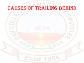 CAUSES OF TRAILING BEHIND
 
