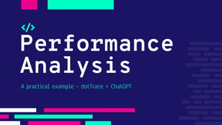 Performance
Analysis
A practical example – dotTrace + ChatGPT
 