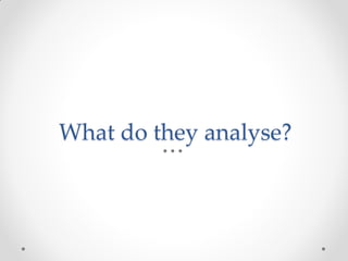 What do they analyse?
 