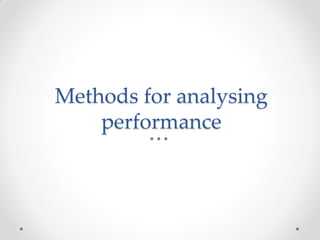 Methods for analysing
performance
 