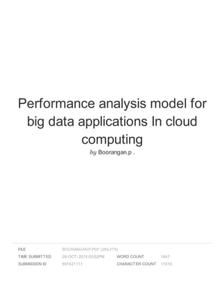 Performance analysis model for
big data applications In cloud
computing
by Boorangan.p .
FILE
TIME SUBMITTED 28-OCT-2015 03:52PM
SUBMISSION ID 591421111
WORD COUNT 1847
CHARACTER COUNT 11010
BOORANGAN.P.PDF (269.27K)
 