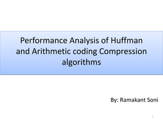 Performance Analysis of Huffman
and Arithmetic coding Compression
algorithms
1
By: Ramakant Soni
 
