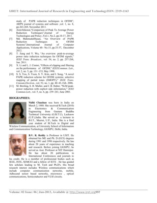 IJRET: International Journal of Research in Engineering and TechnologyISSN: 2319-1163
__________________________________________________________________________________________
Volume: 02 Issue: 06 | Jun-2013, Available @ http://www.ijret.org997
study of PAPR reduction techniques in OFDM”,
ARPN journal of systems and software ,vol. 1, no. 8,
pp.263-269, November 2011.
[6] AmitAhlawat,“Comparison of Peak To Average Power
Reduction Techniques”,Journal of Energy
Technologies and Policy ,Vol.1, No.2, pp.10-17, 2011.
[7] Md. MahmudulHasan, “An Overview of PAPR
Reduction Techniques in OFDM
Systems”,International Journal of Computer
Applications, Volume 60– No.15, pp.33-37, December
2012.
[8] T. Jiang and Y. Wu, “An overview: peak-to-average
power ratio reduction techniques for OFDM signals,”
IEEE Trans. Broadcast., vol. 54, no. 2, pp. 257-268,
Jun. 2011.
[9] X. Li and L. J. Cimini, “Effects of clipping and filtering
on the performance of OFDM,” IEEECommun. Lett.,
vol. 2, no. 5, pp. 131–133, May 1998.
[10] S. S. Yoo, S. Yoon, S. Y. Kim, and I. Song, “A novel
PAPR reduction scheme for OFDM systems: selective
mapping of partial tones (SMOPT),” IEEE Trans.
Consum.Electron., vol. 52, no. 1, pp. 40–43, Feb. 2006.
[11] M. Breiling, S. H. Muller, and J. B. Huber, “SLM peak-
power reduction with explicit side information,” IEEE
Commun.Lett., vol. 5, no. 6, pp. 239–241, June 2001.
BIOGRAPHIES:
Nidhi Chauhan was born in India on
March 2, 1988. She received B.Tech (2010)
in Electronics & Communication
Engineering from Gautam Buddha
Technical University (G.B.T.U), Lucknow
(U.P.),India. She served as a lecturer in
B.I.T., Meerut, U.P., India. She is a final
year student of M.Tech in Digital and
Wireless Communication, at University School of Information
and Communication Technology, GGSIPU, Delhi, India.
B.V. R. Reddy is Professor in USIT. He
obtained his ME and Ph. D (ECE) degrees
during 1991 and 1998 respectively. He has
about 20 years of experience in teaching
and research. Before joining GGSIPU, he
served as Asst. Professor at NIT Hamirpur.
He has about 20 publications in
International Conferences and journals to
his credit. He is a member of professional bodies such as
IEEE, ISTE, SEMCEI and a fellow of IETE . He has guided
few scholars leading to M. Tech and Ph.D's. His broad
research interest includes Wireless communications which
include computer communication networks, mobile,
Adhocand sensor based networks, microwave , optical
communications, Semiconductor and VLSI circuits.
 