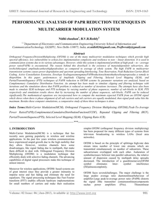 IJRET: International Journal of Research in Engineering and Technology ISSN: 2319-1163
__________________________________________________________________________________________
Volume: 02 Issue: 06 | Jun-2013, Available @ http://www.ijret.org 991
PERFORMANCE ANALYSIS OF PAPR REDUCTION TECHNIQUES IN
MULTICARRIER MODULATION SYSTEM
Nidhi chauhan1
, B.V.R.Reddy2
1, 2
Department of Electronics and Communication Engineering,University School of Information and
CommunicationTechnology, GGSIPU, New Delhi-110075, India, er.nidhi026@gmail.com, Profbvreddy@gmail.com
Abstract
Orthogonal FrequencyDivisionMultiplexing (OFDM) is one of the many multicarrier modulation techniques which provide high
spectral efficiency, less vulnerability to echoes,low implementation complexity and resilience to non – linear distortion. It is used in
communication systems due to its various advantages. However, while this system is implemented problem of high peak – to – average
power ratio(PAPR) is encountered. The reason behind this drawback is the existence of manyindependent subcarriers, due
towhichthesignal amplitudecanhavehighpeakvalues as compared to average of whole system. The high PAPR in multicarrier
transmission systems causes power degradation and spectrum spreading.Interleaving, Tone Reservation, Peak Reduction Carrier,Block
Coding, Active Constellation Extension, Envelope ScalingareamongmanyPAPRreductionschemesthathavebeenproposedas a remedy to
thisproblem. In this paper, performances of Amplitude Clipping and Filtering, Selected Level Mapping (SLM), and
PartialTransmitSequence (PTS) techniques of PAPR reduction in OFDM systems by parameter variations are analyzed, based on
Complementary Cumulative Distribution Function. An attempt has been made to simulate clipping and filtering technique with
iterations and the simulation shows that PAPR problem is reduced as number of iterations increases. The attempts have also been
made to simulate SLM technique and PTS technique by varying number of phase sequences, number of sub-blocks in SLM, PTS
respectively and simulation results shows that by increasing the number of phase sequences, sub-blocks, PAPR can be reduced
significantly.The mathematical equations are incorporated here to compute the maximum expected PAPR from an OFDM signal
which shows when there is phase alignment of all sub carriers and sub carriers are equally modulated, then signal peak value hits the
maximum. Besides these computer simulations, a comparative study of these three techniques is done.
Index Terms:Multi-Carrier Modulation(MCM), Orthogonal Frequency Division Multiplexing (OFDM),Peak-To-Average
Power Ratio(PAPR),ComplementaryCumulativeDistributionFunction(CCDF), Repeated Clipping and Filtering (RCF),
PartialTransmitSequence(PTS), Selected Level Mapping (SLM), Clipping Ratio (CR).
--------------------------------------------------------------------***-------------------------------------------------------------------------
1. INTRODUCTION
Multi-Carrier Modulation(MCM) is a technique that has
recently seen gaining popularity in wireless and wireline
applications. In the past few years wireless communications
have experienced arapid growth due to the high mobility that
they allow. However, wireless channels have some
disadvantages, like signal fading due to multipath, that make
them difficult to deal with. Orthogonal Frequency Division
Multiplexing (OFDM) is a modulation technique that
efficiently deals with selective fading channels. The advancing
capabilities of digital signal processors make this technique of
utmost interest.
Moreover for wireless applications, OFDM- based systems are
of great interest since they provide a greater immunity to
impulse noise and fast fading and eliminate the need for
equalizers. The signal processing techniques like Fast Fourier
transform (FFT) enables efficient hardware implementations
for small numbers of carriers and make their realization
simpler.OFDM (orthogonal frequency division multiplexing)
has been proposed for many different types of systems from
television broadcasting to wireless LANs (local area
networks).
OFDM is based on the principle of splittinga high-rate data
stream intoa number of lower rate streams which are
transmitted simultaneously on number of subcarriers. These
subcarriersare overlapped with each other. Asduration of
symbolincreases forlower rate parallel subcarriers, the relative
amount of dispersion caused by multipath delay spreadis
decreased. The introduction of a guardtimeineveryOFDM
symbol eliminates Inter- symbol interference
(ISI)almostcompletely.
OFDM faces severalchallenges. The major challenge is the
large peakto average ratio duetononlinearbehaviour of
amplifier.Large peak-to-average power ratio (PAPR) distorts
the signal ifthe transmitter containsnonlinearcomponents
suchas power amplifiers (PAs). Thisnonlinear
 