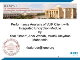 Performance Analysis of VoIP Client with
Integrated Encryption Module
by
Rizal "Broer", Abdi Wahab, Mudrik Alaydrus,
Muhaemin
rizalbroer@ieee.org
1
 