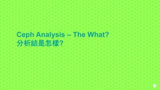 Ceph Analysis – The What?
分析結是怎樣?
25
 