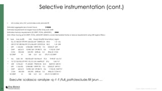 1313 Open slide master to edit
Selective instrumentation (cont.)
• vim scorep_lsms_Ox7_sum/scorep.score_exclude.filt
Estimated aggregate size of event trace: 3100MB
Estimated requirements for largest trace buffer (max_buf): 6MB
Estimated memory requirements (SCOREP_TOTAL_MEMORY): 20MB
(hint: When tracing set SCOREP_TOTAL_MEMORY=20MB to avoid intermediate flushes or reduce requirements using USR regions filters.)
flt type max_buf[B] visits time[s] time[%] time/visit[us] region
- ALL 37,768,557,978 997,234,022,247 1508955.54 100.0 1.51 ALL
- USR 37,767,383,966 997,216,546,439 1237070.04 82.0 1.24 USR
- MPI 1,160,452 5,948,480 139997.90 9.3 23535.07 MPI
- OMP 662,613 10,983,168 129188.73 8.6 11762.43 OMP
- COM 302,424 543,392 2698.66 0.2 4966.33 COM
- SCOREP 41 768 0.21 0.0 270.75 SCOREP
* ALL 5,851,181 108,920,629 1061962.47 70.4 9749.87 ALL-FLT
+ FLT 37,763,922,579 997,125,101,618 446993.07 29.6 0.45 FLT
* USR 3,725,651 91,444,821 790076.96 52.4 8639.93 USR-FLT
- MPI 1,160,452 5,948,480 139997.90 9.3 23535.07 MPI-FLT
- OMP 662,613 10,983,168 129188.73 8.6 11762.43 OMP-FLT
* COM 302,424 543,392 2698.66 0.2 4966.33 COM-FLT
- SCOREP 41 768 0.21 0.0 270.75 SCOREP-FLT
Execute: scalasca -analyze -q -t -f /full_path/exclude.filt jsrun …
 