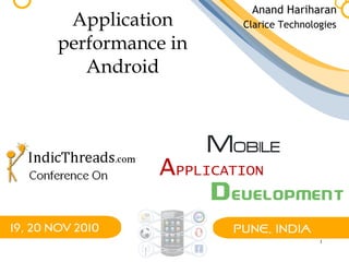 1
Application
performance in
Android
Anand Hariharan
Clarice Technologies
 