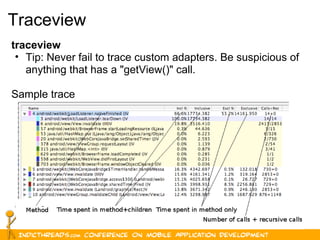 31
Traceview
traceview
• Tip: Never fail to trace custom adapters. Be suspicious of
anything that has a "getView()" call.
Sample trace
 