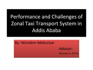 Performance and Challenges of
Zonal Taxi Transport System in
         Addis Ababa
 