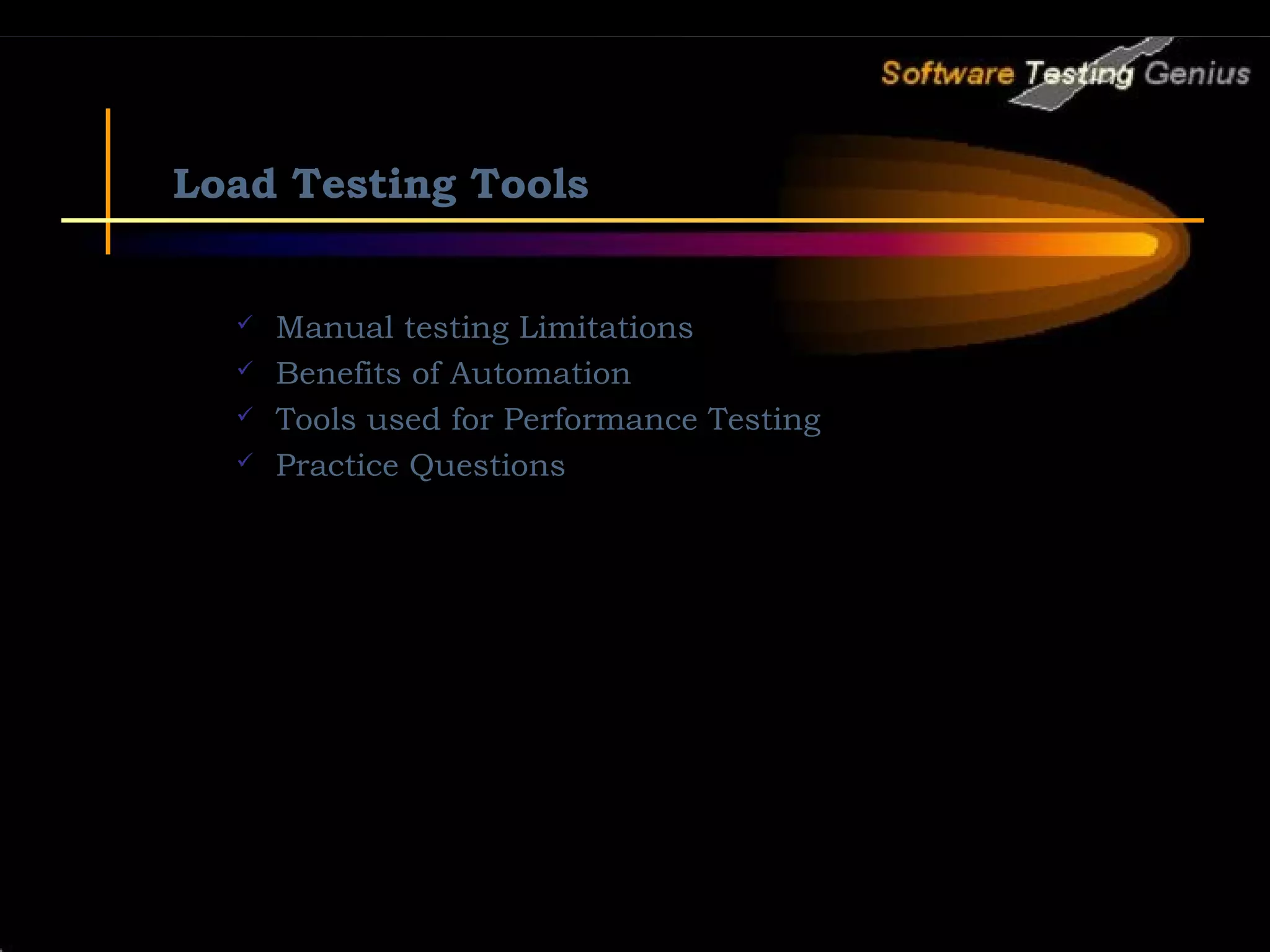 Load Testing Tools  Manual testing Limitations  Benefits of Automation  Tools used for Performance Testing  Practice Questions 