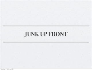 JUNK UP FRONT

Saturday, 9 November, 13

 