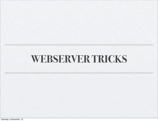 WEBSERVER TRICKS

Saturday, 9 November, 13

 