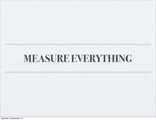 MEASURE EVERYTHING

Saturday, 9 November, 13

 