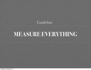 Guideline

MEASURE EVERYTHING

Saturday, 9 November, 13

 