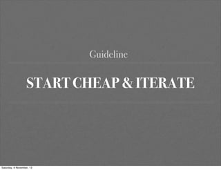 Guideline

START CHEAP & ITERATE

Saturday, 9 November, 13

 