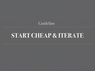 Guideline
START CHEAP & ITERATE
 