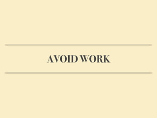 AVOID WORK
 
