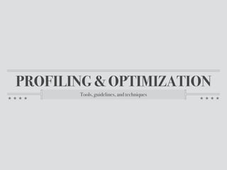 PROFILING & OPTIMIZATION
Tools, guidelines, and techniques
 