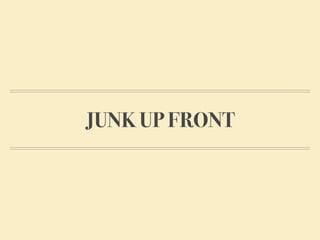 JUNK UP FRONT
 