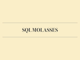 SQL MOLASSES
 
