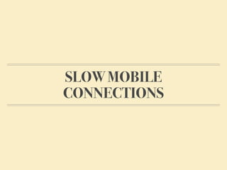 SLOW MOBILE
CONNECTIONS
 