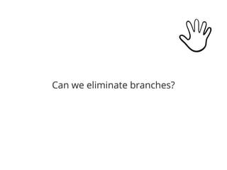 Can we eliminate branches?
 
